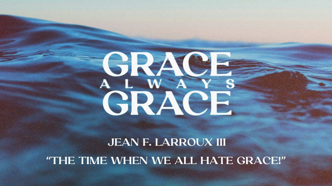 “The Time When We All HATE Grace!” | Jean F. Larroux III