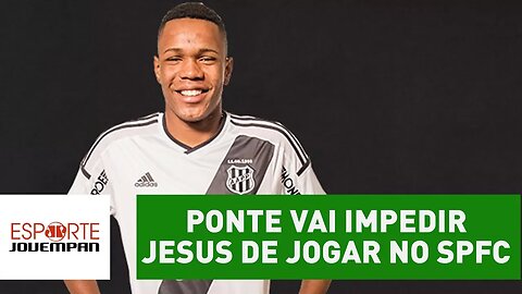Reviravolta! Ponte vai impedir Matheus Jesus de jogar no SPFC