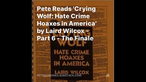 Pete Reads 'Crying Wolf: Hate Crime Hoaxes in America' by Laird Wilcox - Part 6 - The Finale