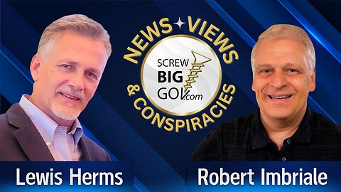 Screw Big Gov News, Views & Conspiracies with Lewis Herms & Robert Imbraile