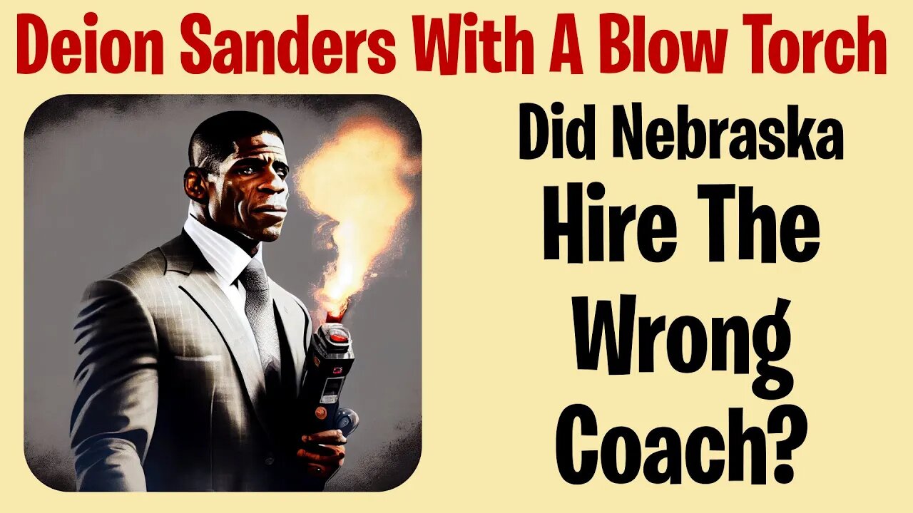 Deion Sanders With a Blowtorch: Did Nebraska Hire the Wrong Coach?