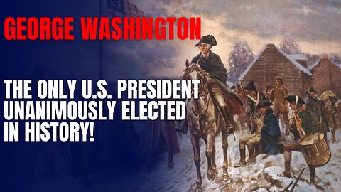 George Washington: The Only U.S. President Unanimously Elected in History!