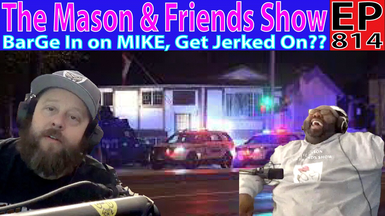The Mason and Friends Show. Episode 814. Don't Run up on Mike, Could be bad.