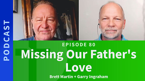 80: Missing Our Father's Love | Brett Martin & Garry Ingraham