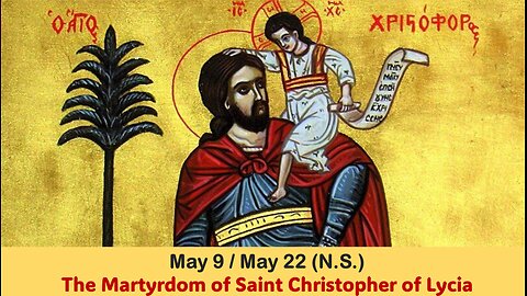 The Lives of Saints: May 9/22 (N.S.) The Martyrdom of Saint Christopher of Lycia