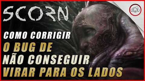 Scorn, Como resolver o bug de não conseguir olhar para os lados | Super dica