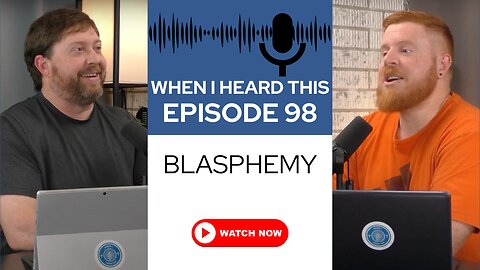 When I Heard This - Episode 98 - Blasphemy