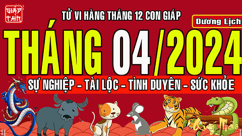 Tử vi Vận hạn tháng 4/2024 Dương lịch của 12 con giáp: SỰ NGHIỆP - TÌNH DUYÊN - TÀI LỘC - SỨC KHỎE
