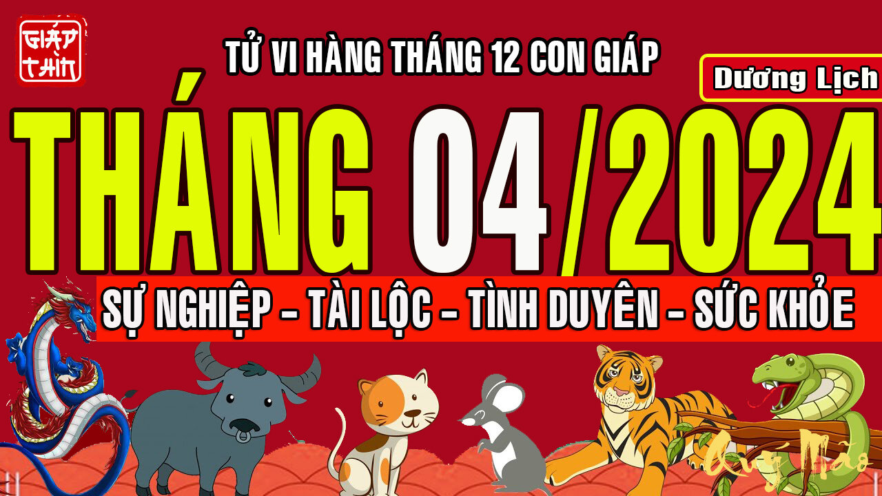 Tử vi Vận hạn tháng 4/2024 Dương lịch của 12 con giáp: SỰ NGHIỆP - TÌNH DUYÊN - TÀI LỘC - SỨC KHỎE