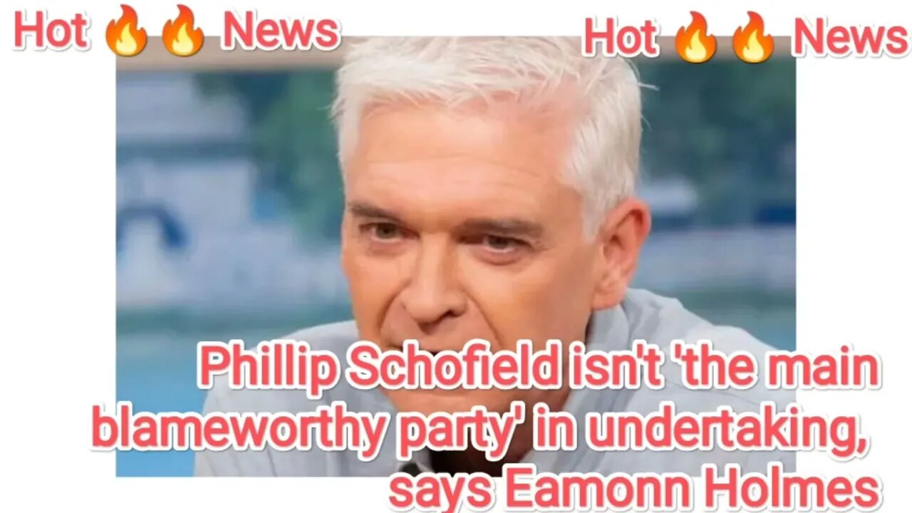 Phillip Schofield isn't 'the main blameworthy party' in undertaking, says Eamonn Holmes