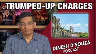 TRUMPED-UP CHARGES Dinesh D’Souza Podcast Ep390
