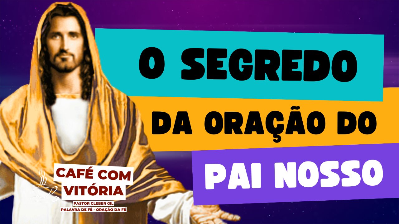 Pai Nosso a Oração que Jesus nos Ensinou - Café com Vitória