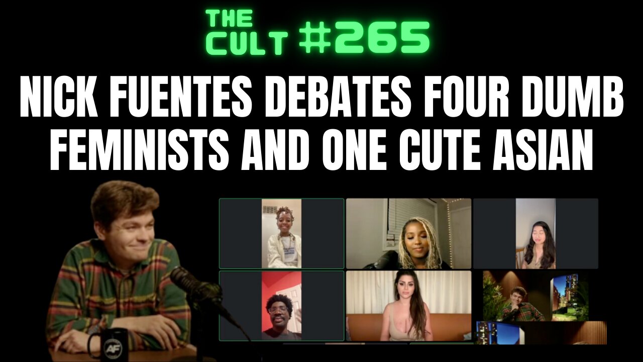 The Cult #265: Nick Fuentes debates four dumb feminists and one cute Asian