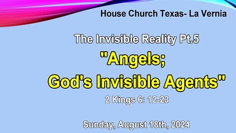 The Invisible Reality Pt. 5 -Angels; God's Invisible Agents (8-18-2024)