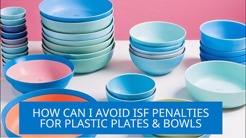 Avoiding ISF Penalties for Plastic Plates and Bowls: Key Steps for Importers
