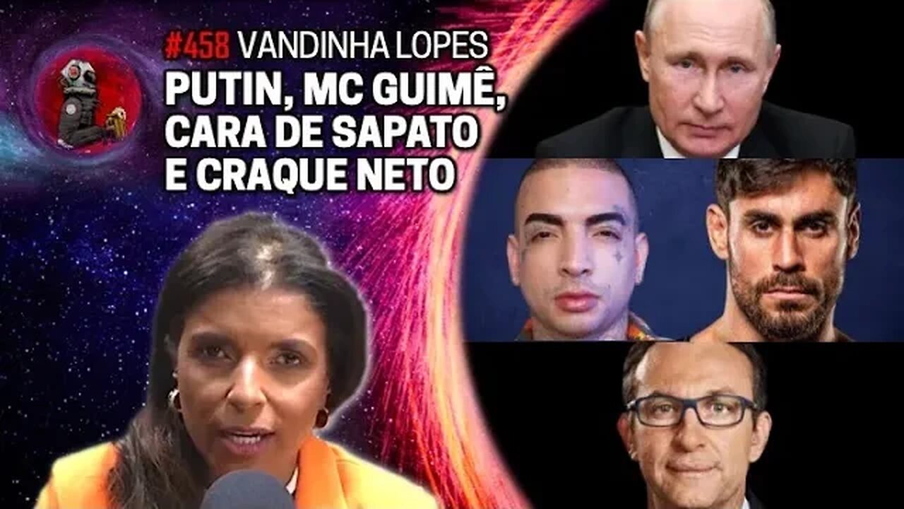 VANDINHA LOPES: PUTIN, MC GUIMÊ, CARA DE SAPATO E CRAQUE NETO | Planeta Podcast Ep.458