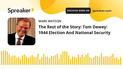 The Rest of the Story: Tom Dewey: 1944 Election And National Security (made with Spreaker)