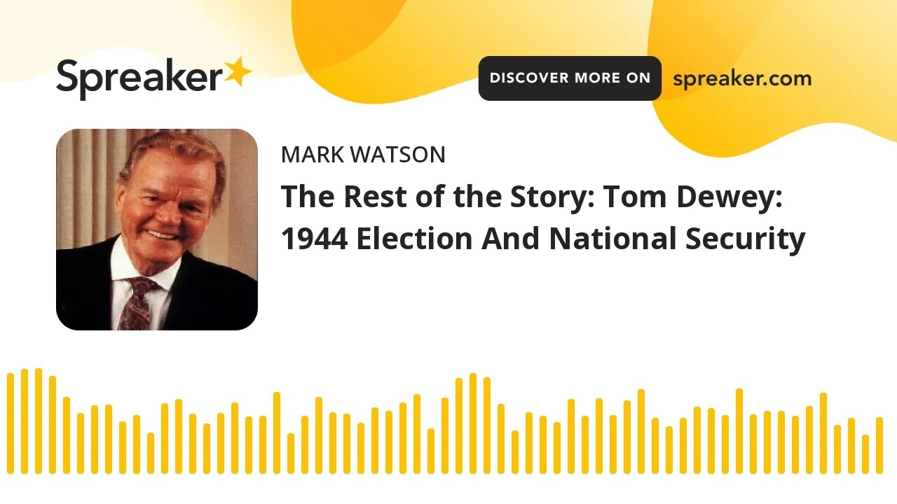 The Rest of the Story: Tom Dewey: 1944 Election And National Security (made with Spreaker)