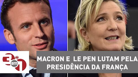 Emmanuel Macron e Marine Le Pen lutam pela Presidência da França