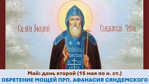 ЖИТИЯ СВЯТЫХ: 2 мая (15 мая по н. ст.) ОБРЕТЕНИЕ МОЩЕЙ ПРП. АФАНАСИЯ СЯНДЕМСКОГО