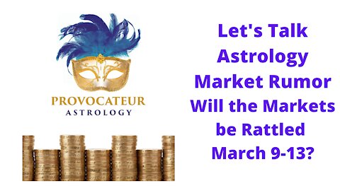 Let's Talk Astrology - Market Rumor - Will the Markets be Rattled March 9-13th?
