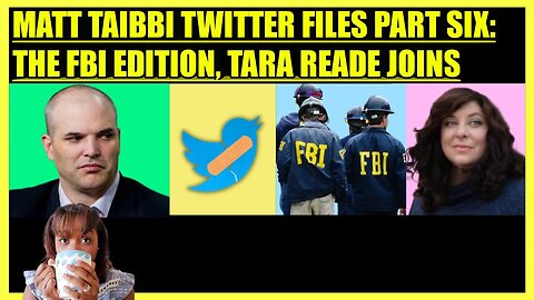 MATT TAIBBI TWITTER FILES PART SIX, TARA READE JOINS