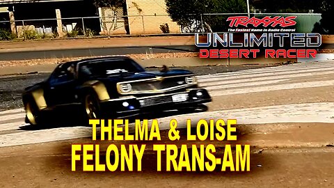 TRAXXAS UDR - Thelma & Louise & a FELONY TRANS AM
