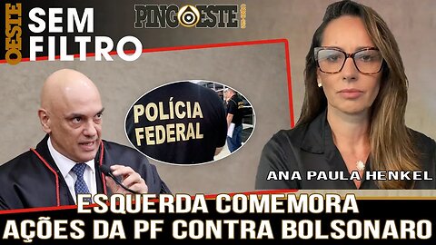 Esquerda comemora ações da PF contra Bolsonaro [ANA PAULA HENKEL]