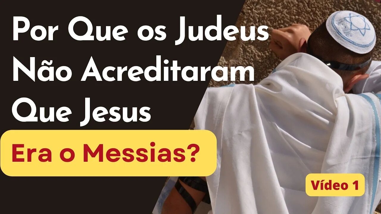Por Que os Judeus Não Acreditaram Que Jesus Era o Messias? Vídeo 1