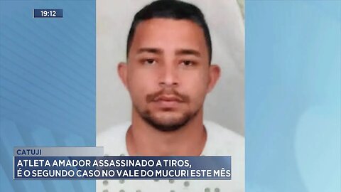 Catuji: Atleta Amador Assassinado a Tiros, é o Segundo Caso no Vale do Mucuri este Mês.