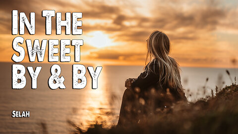 In the Sweet By and By | Selah (Worship Lyric Video)
