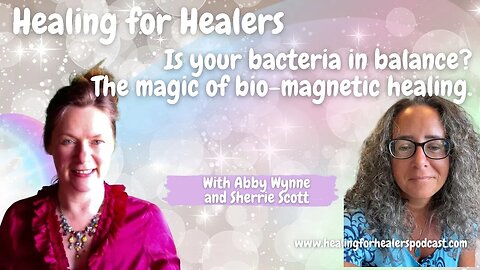 Is your Bacteria in Balance? The Magic of Bio-Magnetic Healing, with Sherrie Scott.
