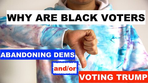 WHY ARE BLACK VOTERS ABANDONING DEMS AND/OR VOTING TRUMP