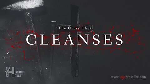 The Cross That Cleanses (11 am) | Crossfire Healing House
