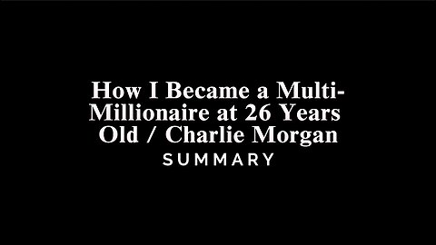 How I Became a Multi-Millionaire at 26 Years Old / Charlie Morgan - SUMMARY