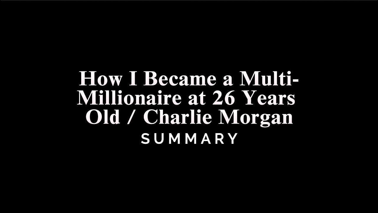 How I Became a Multi-Millionaire at 26 Years Old / Charlie Morgan - SUMMARY