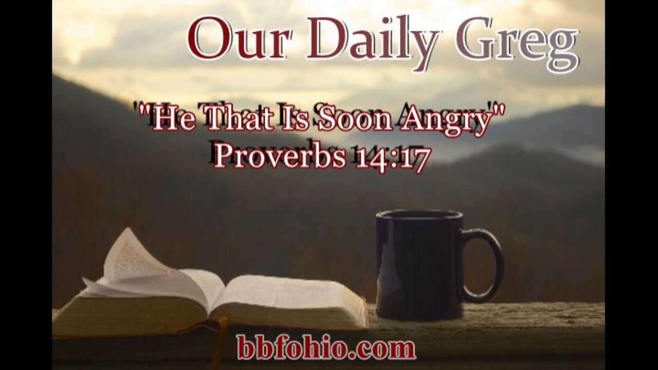 309 "He That Is Soon Angry" (Proverbs 14:17) Our Daily Greg