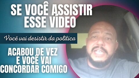 EU DESISTO DA POLÍTICA E SE ASSITIR VOCÊ TAMBÉM