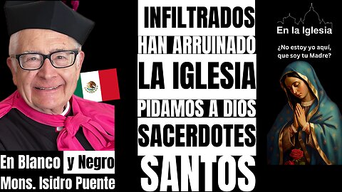 INFILTRADOS HAN ARRUINADO LA IGLESIA, PIDAMOS A DIOS SACERDOTES SANTOS, MONS. ISIDRO PUENTE