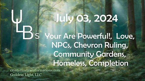 07-03-24 You Are Powerful, Love, NPCs, Chevron Ruling, Community Gardens, Homeless, Completion