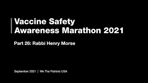 Vaccine Safety Awareness Marathon - 2021 - Part 26 - Rabbi Henry Morse