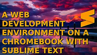 Setting Up a Web Development Environment on a Chromebook in 2023 with Sublime Text