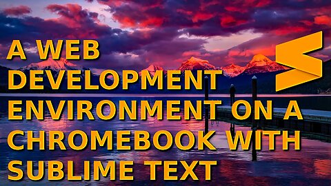 Setting Up a Web Development Environment on a Chromebook in 2023 with Sublime Text