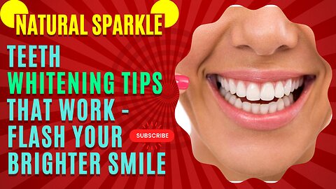 Natural Sparkle: Teeth Whitening Tips That Work - Flash Your Brighter Smile!