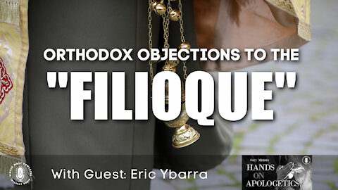 10 Sep 21, Hands on Apologetics: Orthodox Objections to the Filioque