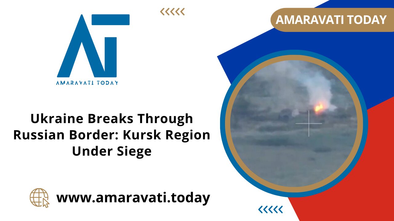 Ukraine Breaks Through Russian Border Kursk Region Under Siege | Amaravati Today News