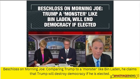 Beschloss on Morning Joe: Comparing Trump to a 'monster' like Bin Laden, he claims