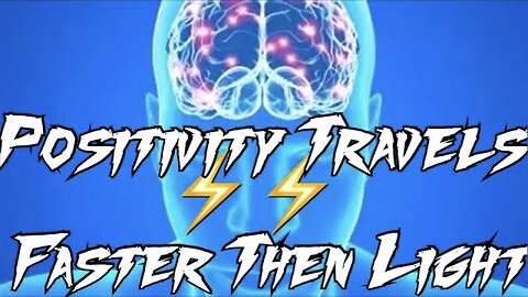 POSITIVITY travels FASTER then LIGHT!