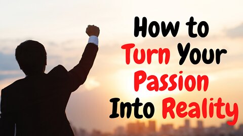 How to Turn Your Passion Into Reality