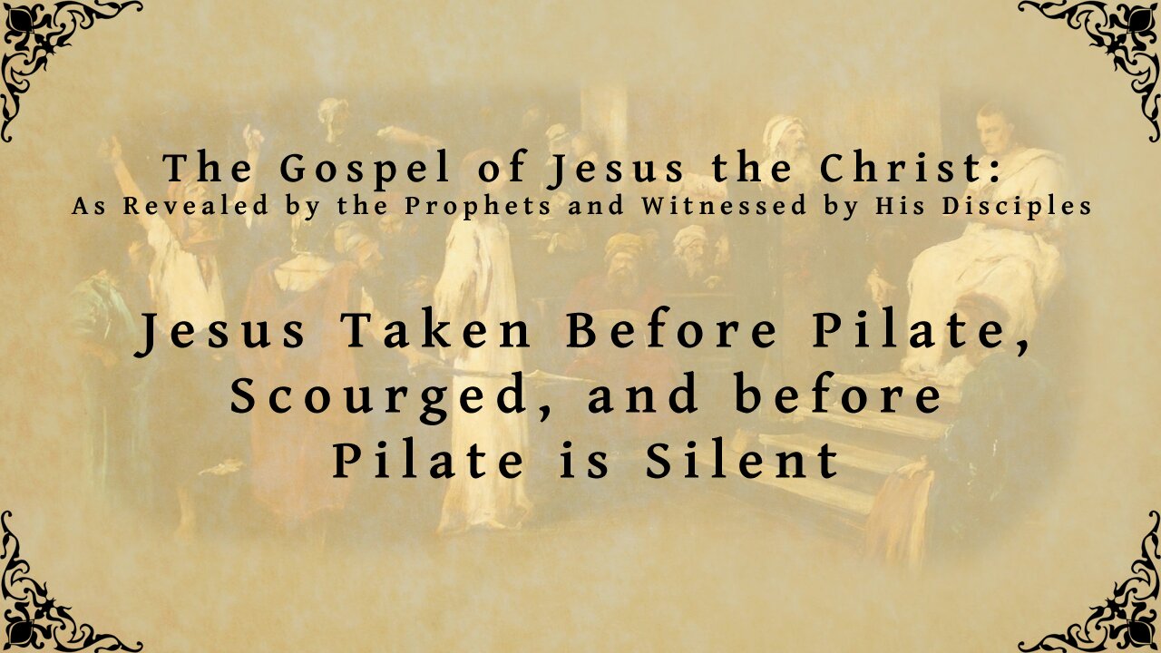 The Gospel of Jesus the Christ - Jesus Taken Before Pilate, Scourged, and before Pilate is Silent
